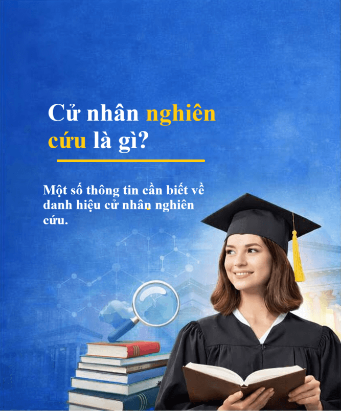CỬ NHÂN NGHIÊN CỨU LÀ GÌ? MỘT SỐ ĐIỀU CẦN BIẾT VỀ CỬ NHÂN NGHIÊN CỨU.